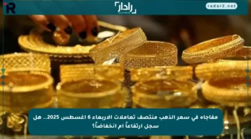 مفاجأة في سعر الذهب منتصف تعاملات الأربعاء 6 أغسطس 2025.. هل سجل ارتفاعاً أم انخفاضاً؟